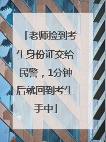 老师捡到考生身份证交给民警，1分钟后就回到考生手中