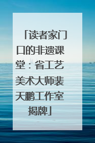 读者家门口的非遗课堂：省工艺美术大师裴天鹏工作室揭牌