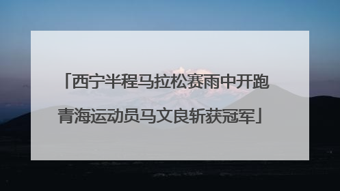 西宁半程马拉松赛雨中开跑 青海运动员马文良斩获冠军