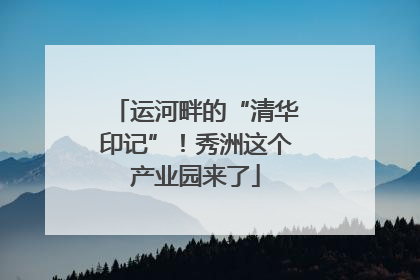 运河畔的“清华印记”！秀洲这个产业园来了