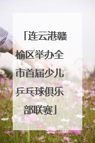 连云港赣榆区举办全市首届少儿乒乓球俱乐部联赛