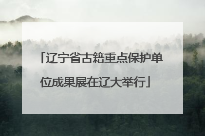 辽宁省古籍重点保护单位成果展在辽大举行
