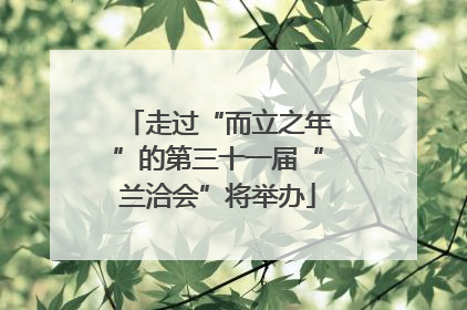 走过“而立之年”的第三十一届“兰洽会”将举办