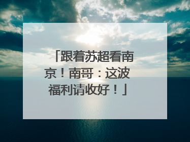 跟着苏超看南京！南哥：这波福利请收好！