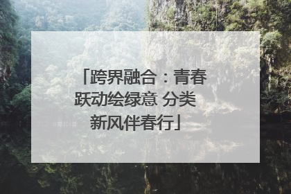 跨界融合：青春跃动绘绿意 分类新风伴春行