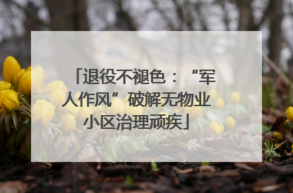 退役不褪色：“军人作风”破解无物业小区治理顽疾