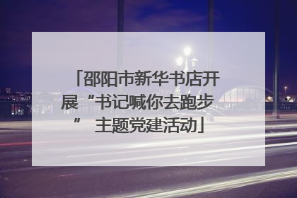 邵阳市新华书店开展“书记喊你去跑步” 主题党建活动