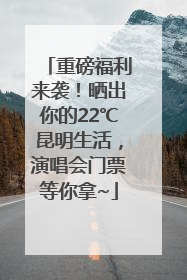 重磅福利来袭！晒出你的22℃昆明生活，演唱会门票等你拿~
