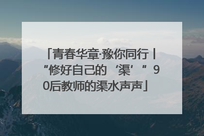 青春华章·豫你同行丨“修好自己的‘渠’”90后教师的渠水声声