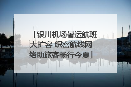 银川机场暑运航班大扩容 织密航线网络助旅客畅行今夏