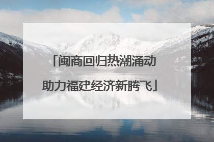 闽商回归热潮涌动 助力福建经济新腾飞