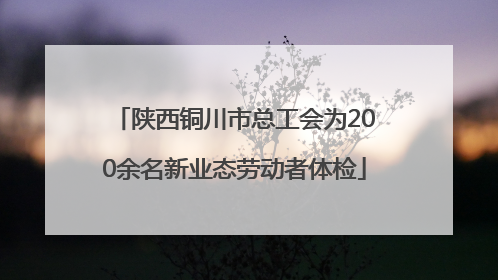 陕西铜川市总工会为200余名新业态劳动者体检