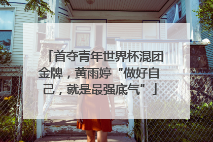 首夺青年世界杯混团金牌，黄雨婷“做好自己，就是最强底气”