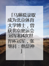 马琳拟录取成为北京体育大学博士，曾获北京奥运会冠军和4次世界杯冠军，张继科：他是神