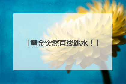 黄金突然直线跳水！