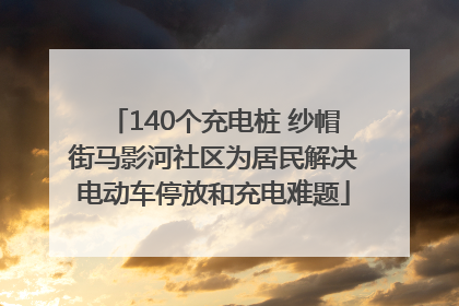 140个充电桩 纱帽街马影河社区为居民解决电动车停放和充电难题