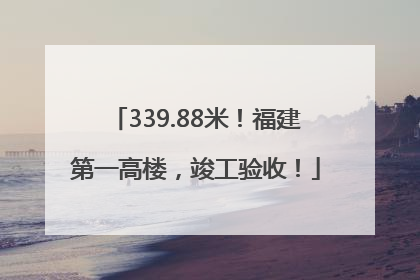 339.88米！福建第一高楼，竣工验收！