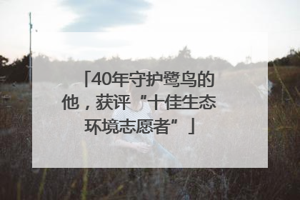 40年守护鹭鸟的他，获评“十佳生态环境志愿者”