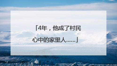 4年，他成了村民心中的家里人……