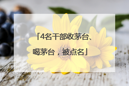4名干部收茅台、喝茅台，被点名