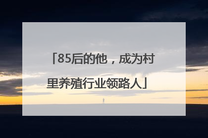 85后的他，成为村里养殖行业领路人