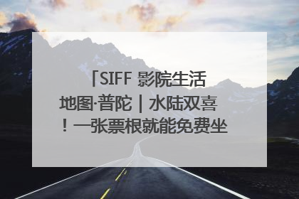 SIFF 影院生活地图·普陀｜水陆双喜！一张票根就能免费坐苏州河游船～